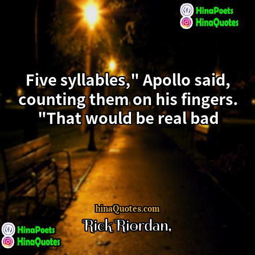 Rick Riordan Quotes | Five syllables," Apollo said, counting them on